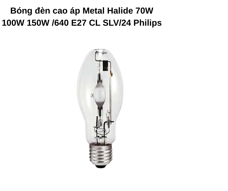 Bóng đèn cao áp Metal Halide 70W 100W 150W /640 E27 CL SLV/24 Philips 2 Thiết kế hiện đại