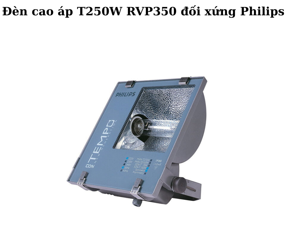 Đèn cao áp T250W RVP350 đối xứng Philips 2 Thiết kế hiện đại và chắc chắn