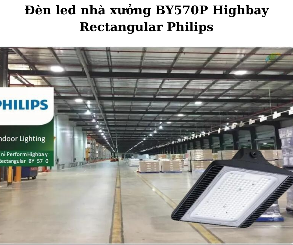 Đèn led nhà xưởng BY570P Highbay Rectangular Philips 4 Ứng Dụng Đa Dạng