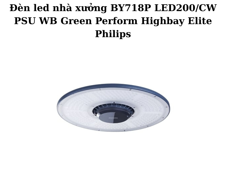 Đèn led nhà xưởng BY718P LED200/CW PSU WB Green Perform Highbay Elite Philips 2 Thiết Kế Hiện Đại và Chắc Chắn