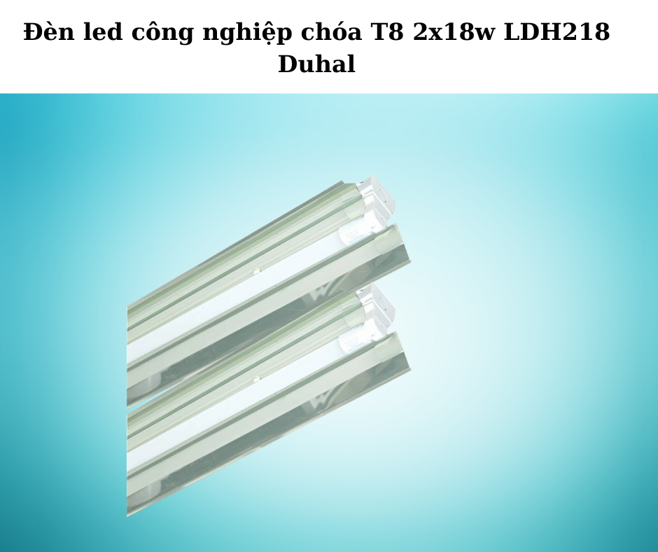 Đèn led công nghiệp chóa T8 2x18w LDH218 Duhal 2 Thiết Kế Hiện Đại Và Chắc Chắn