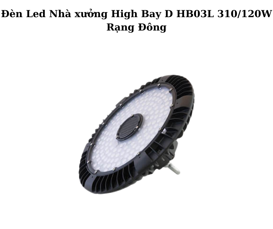 Đèn Led Nhà xưởng High Bay D HB03L 310/120W Rạng Đông 2 Thiết kế hiện đại và chắc chắn